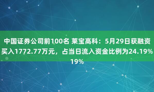 中国证券公司前100名 莱宝高科:5月29日获融资买入1772.77万元,占当日流入资金比例为24.19%