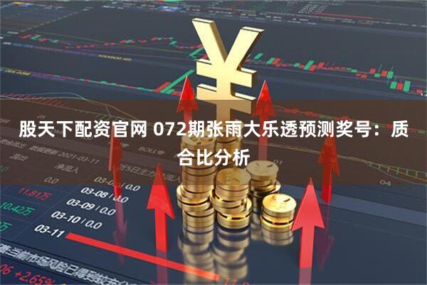 股天下配资官网 072期张雨大乐透预测奖号：质合比分析