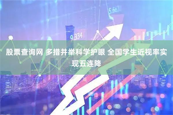 股票查询网 多措并举科学护眼 全国学生近视率实现五连降